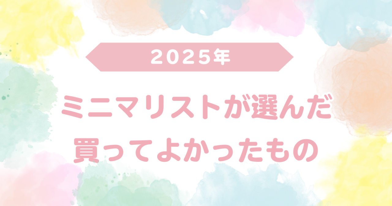 断捨離を続けたら買い物の基準が変わった|2025年に買ってよかったもの
