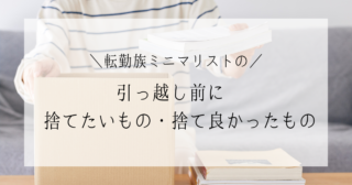 引っ越し前に捨てたいもの｜転勤族ミニマリストが手放してよかったもの